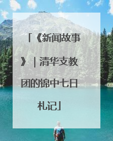 《新闻故事》｜清华支教团的锦中七日札记
