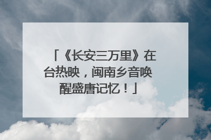 《长安三万里》在台热映，闽南乡音唤醒盛唐记忆！