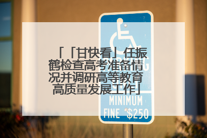 「甘快看」任振鹤检查高考准备情况并调研高等教育高质量发展工作