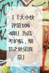 「大小快评第1064期」为高考护航，细节之处见真章