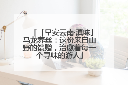「早安云南·滇味」马龙荞丝：这份来自山野的馈赠，治愈着每一个寻味的游人