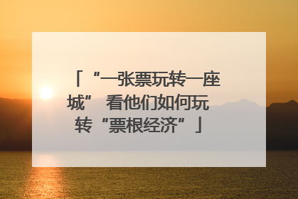 “一张票玩转一座城” 看他们如何玩转“票根经济”