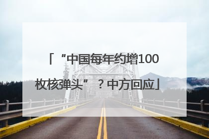 “中国每年约增100枚核弹头”？中方回应