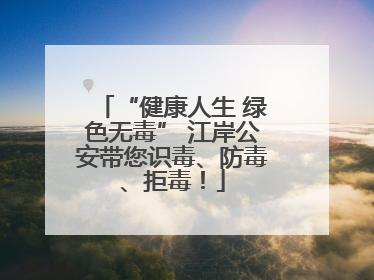 “健康人生 绿色无毒” 江岸公安带您识毒、防毒、拒毒！