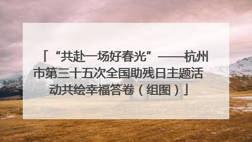 “共赴一场好春光”——杭州市第三十五次全国助残日主题活动共绘幸福答卷（组图）