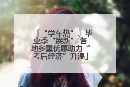 “学车热”、毕业季“焕新” 各地多重优惠助力“考后经济”升温