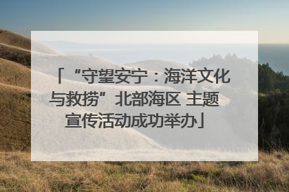 “守望安宁：海洋文化与救捞”北部海区 主题宣传活动成功举办