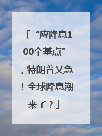 “应降息100个基点”，特朗普又急！全球降息潮来了？