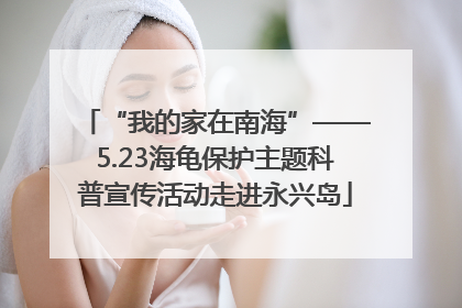 “我的家在南海”——5.23海龟保护主题科普宣传活动走进永兴岛