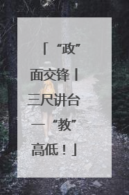 “政”面交锋丨三尺讲台一“教”高低！