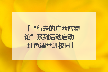 “行走的广西博物馆”系列活动启动 红色课堂进校园
