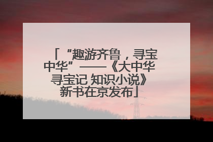 “趣游齐鲁，寻宝中华”——《大中华寻宝记 知识小说》新书在京发布
