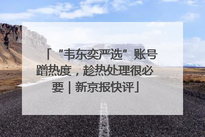 “韦东奕严选”账号蹭热度，趁热处理很必要｜新京报快评