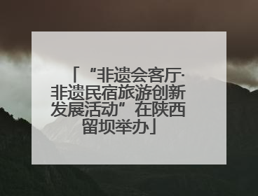 “非遗会客厅·非遗民宿旅游创新发展活动”在陕西留坝举办