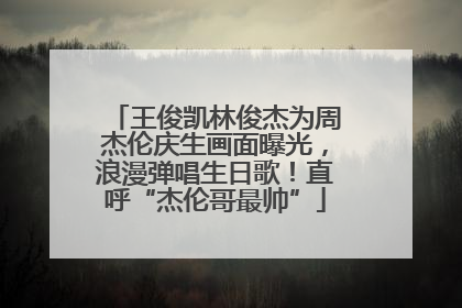 王俊凯林俊杰为周杰伦庆生画面曝光，浪漫弹唱生日歌！直呼“杰伦哥最帅”