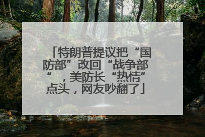 特朗普提议把“国防部”改回“战争部”，美防长“热情”点头，网友吵翻了