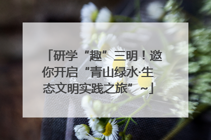 研学“趣”三明！邀你开启“青山绿水·生态文明实践之旅”~