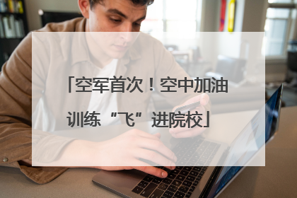 空军首次！空中加油训练“飞”进院校