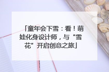 童年会下雪：看！萌娃化身设计师，与“雪花”开启创意之旅