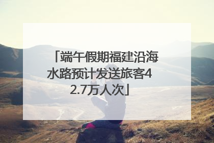 端午假期福建沿海水路预计发送旅客42.7万人次