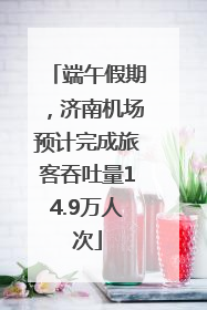 端午假期，济南机场预计完成旅客吞吐量14.9万人次