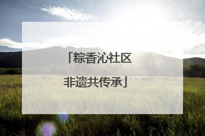 粽香沁社区 非遗共传承