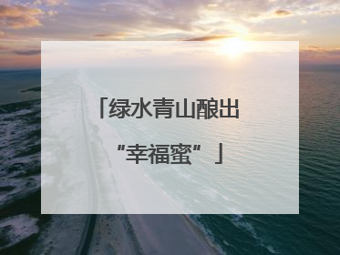 绿水青山酿出“幸福蜜”