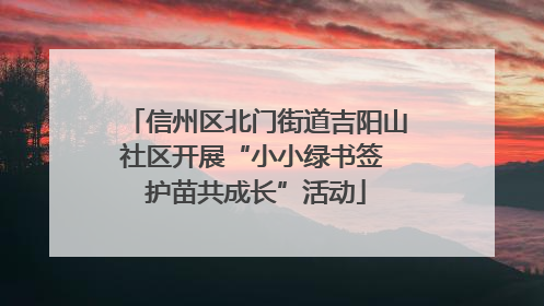 信州区北门街道吉阳山社区开展“小小绿书签 护苗共成长”活动