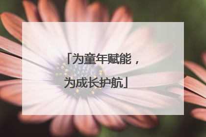 为童年赋能，为成长护航
