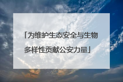 为维护生态安全与生物多样性贡献公安力量