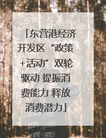 东营港经济开发区“政策+活动”双轮驱动 提振消费能力 释放消费潜力