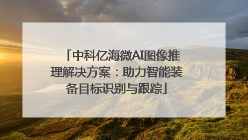 中科亿海微AI图像推理解决方案：助力智能装备目标识别与跟踪