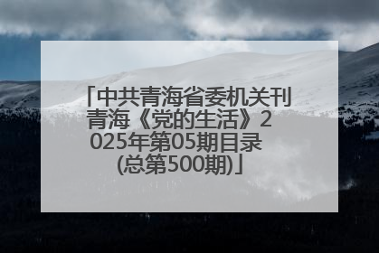 中共青海省委机关刊 青海《党的生活》2025年第05期目录 (总第500期)