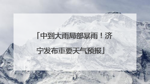 中到大雨局部暴雨！济宁发布重要天气预报