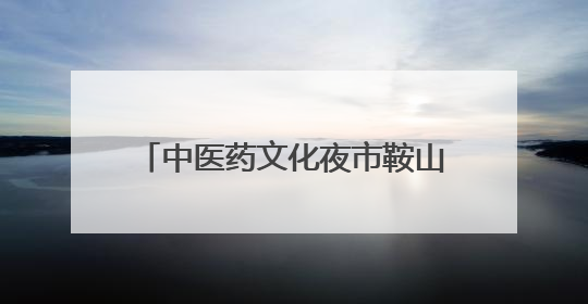 中医药文化夜市鞍山站、朝阳站“出摊”！义诊专家名单公布！