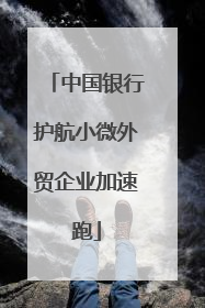中国银行护航小微外贸企业加速跑