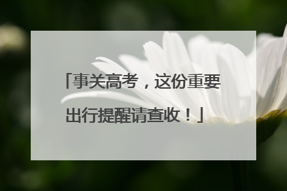 事关高考，这份重要出行提醒请查收！