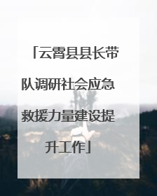 云霄县县长带队调研社会应急救援力量建设提升工作