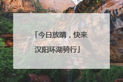 今日放晴，快来汉阳环湖骑行