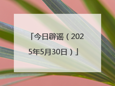 今日辟谣（2025年5月30日）