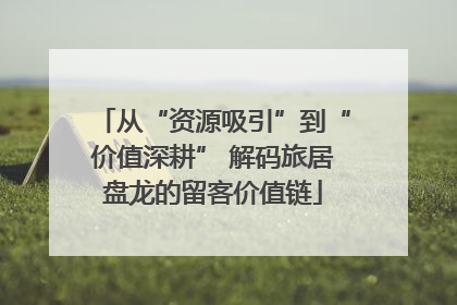 从“资源吸引”到“价值深耕” 解码旅居盘龙的留客价值链