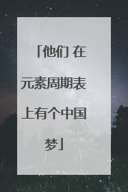 他们 在元素周期表上有个中国梦