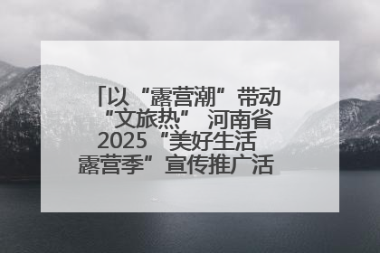 以“露营潮”带动“文旅热” 河南省2025“美好生活露营季”宣传推广活动在平舆县启动