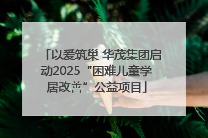 以爱筑巢 华茂集团启动2025“困难儿童学居改善”公益项目