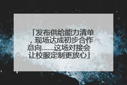 发布供给能力清单，现场达成初步合作意向……这场对接会让校服定制更放心