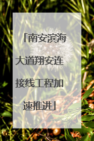 南安滨海大道翔安连接线工程加速推进