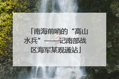 南海前哨的“高山水兵”——记南部战区海军某观通站