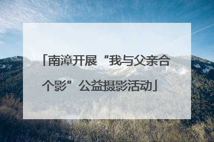 南漳开展“我与父亲合个影”公益摄影活动