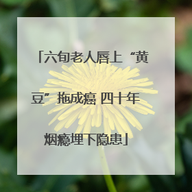 六旬老人唇上“黄豆”拖成癌 四十年烟瘾埋下隐患