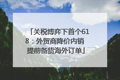关税博弈下首个618：外贸商降价内销 提前备货海外订单